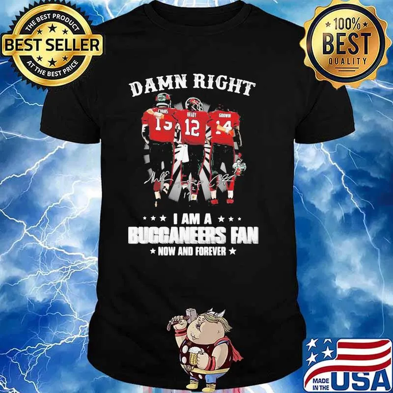 Damn Right I Am A Buccaneers Fan Now And Forever Signature Shirt