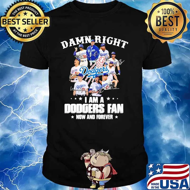Damn Right I Am A Dodgers Fan Now And Forever Stars Signature Shirt