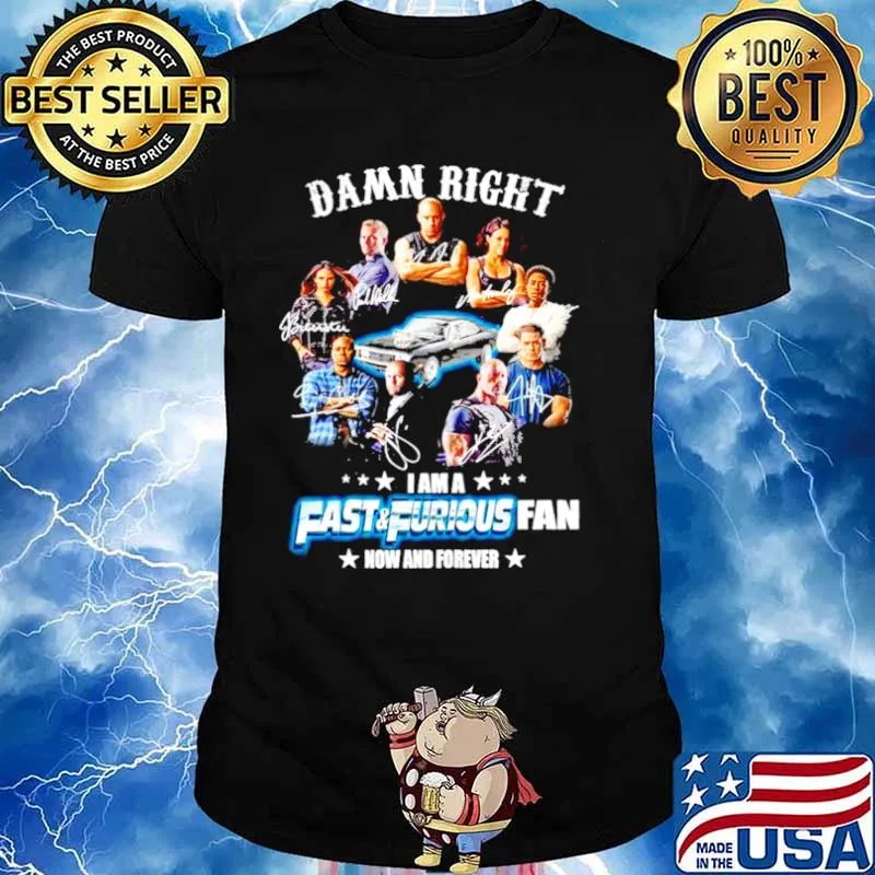 Damn right I am a Fast and Furious fan now and forever signature 2021 shirt
