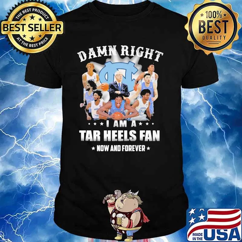 Damn Right I Am A North Carolina Tar Heels Fan Now And Forevers Shirt