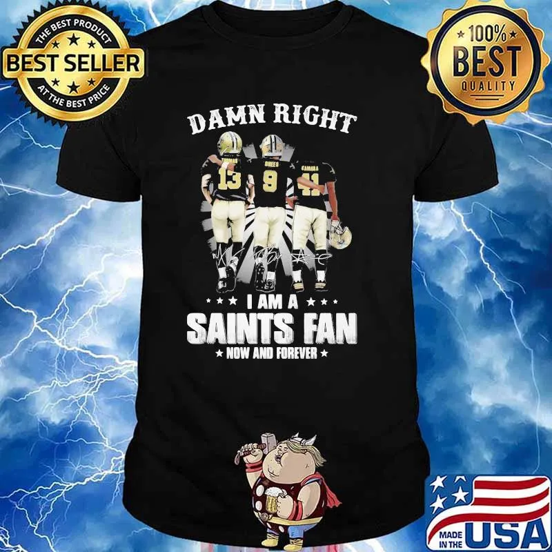 Damn Right I Am A Saints Fan Now And Forever Stars Shirt
