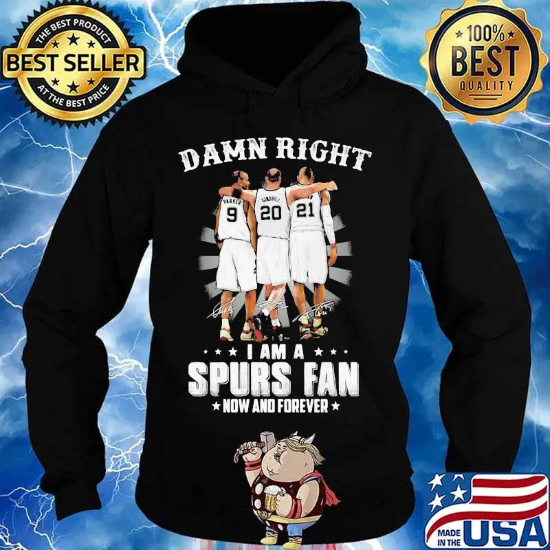 Damn Right I Am A Spurs Fan Now And Forever Signature Shirt Hoodie