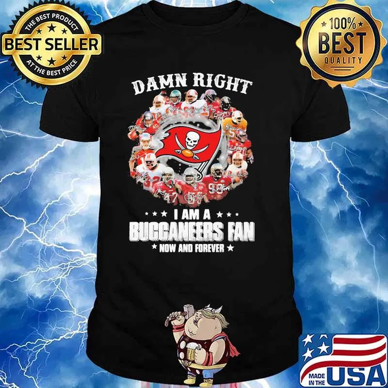Damn Right I Am A Tampa Bay Buccaneers Fan Now And Forever Signature Shirt