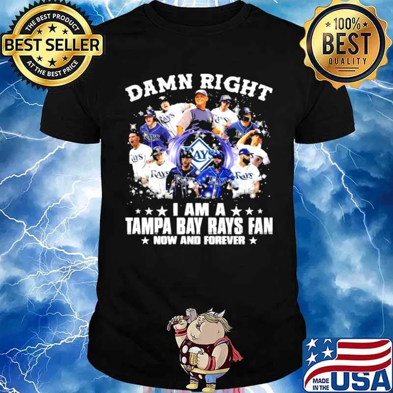 Damn Right I Am A Tampa Bay Rays Fan Now And Forever Shirt