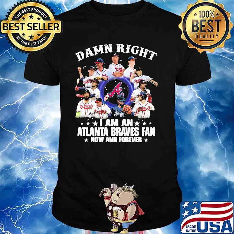 Damn Right I Am An Atlanta Braves Fan Now And Forever Stars Shirt