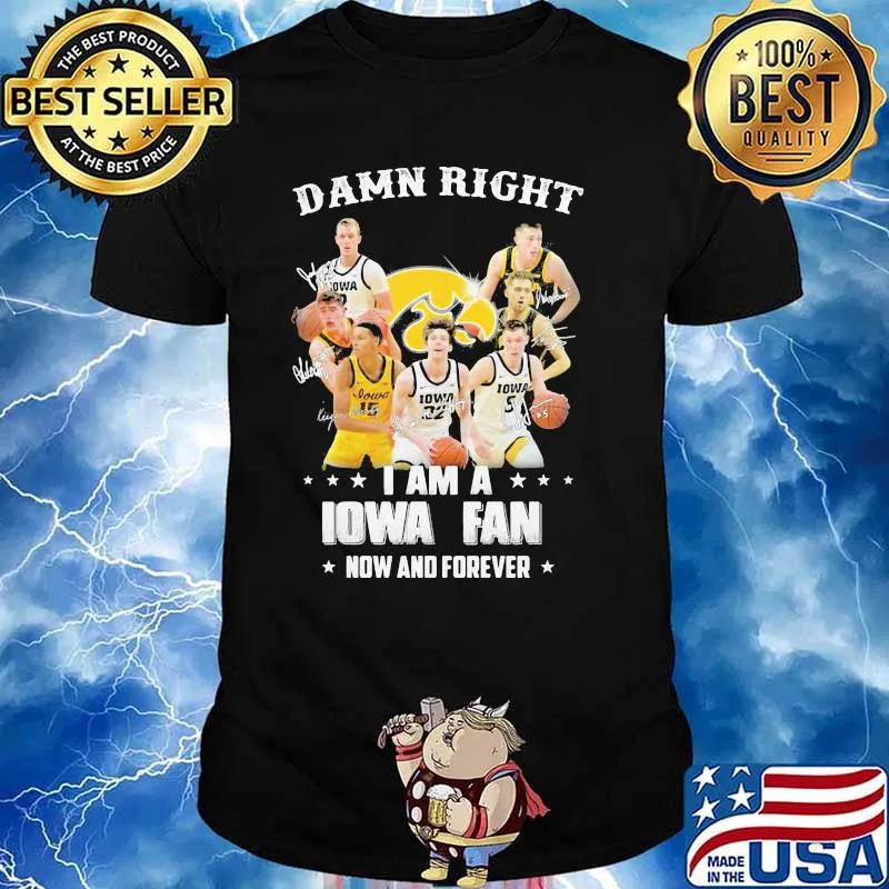 Damn Right I Am Iowa Fan Now And Forever Signature Shirt