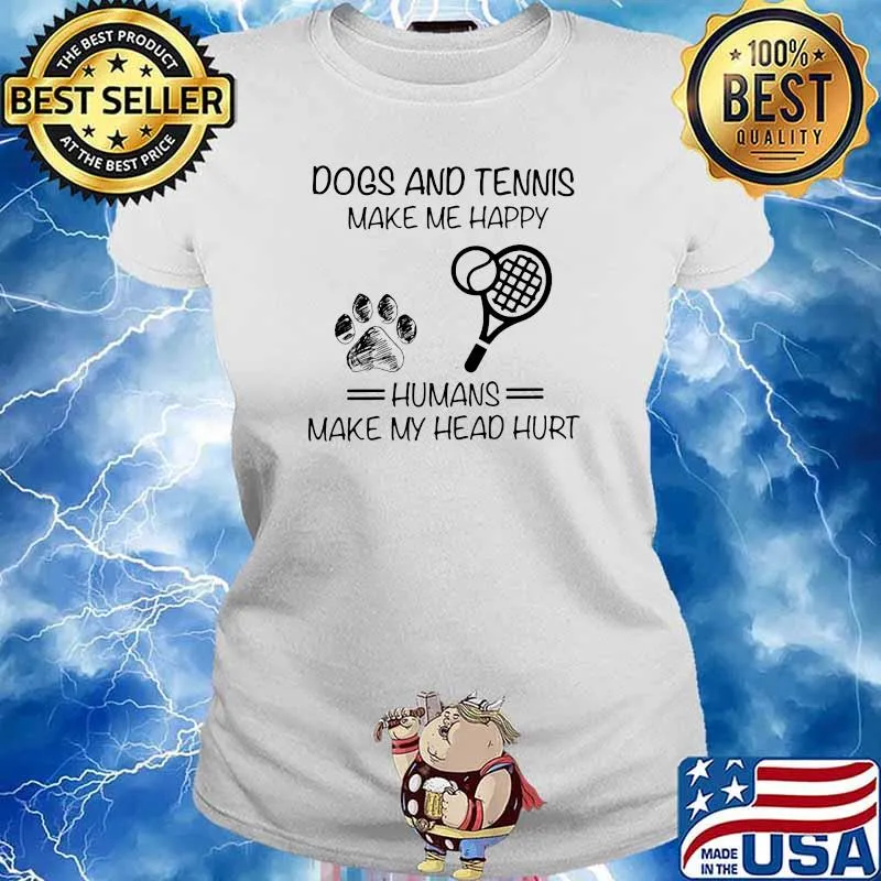 Dogs And Tennis Make Me Happy Humans Make My Head Hurt Shirt Ladies tee