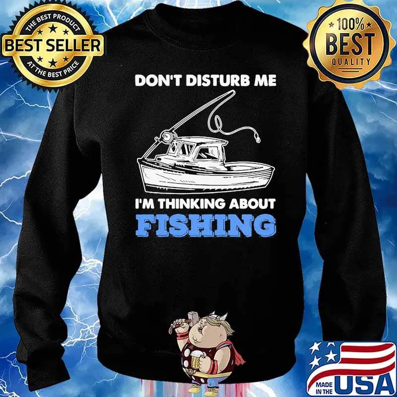 Don't Disturb Me Im Thinking About Fishing Shirt Sweater