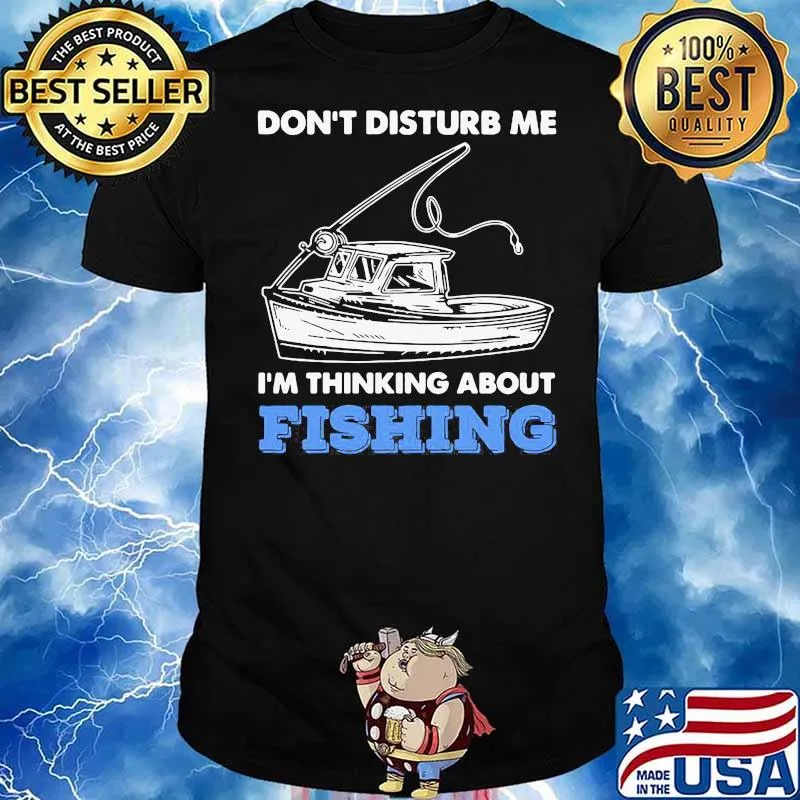 Don't Disturb Me Im Thinking About Fishing Shirt