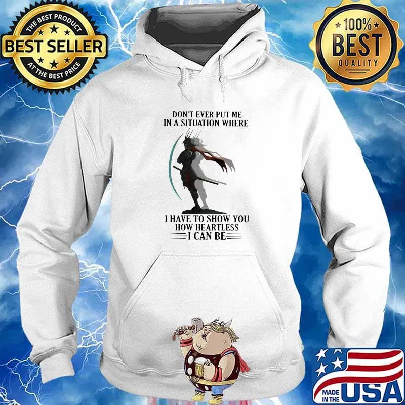 Don't Ever Put Me In A Situation Where I Have To Show You How Heartless I Can Be Samurai Shirt Hoodie