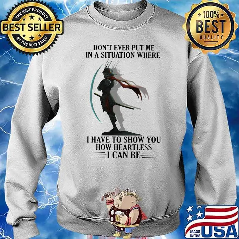 Don't Ever Put Me In A Situation Where I Have To Show You How Heartless I Can Be Samurai Shirt Sweater