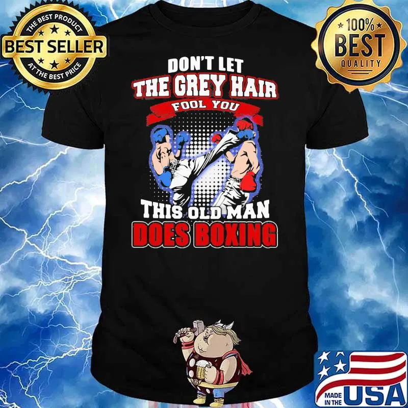 Don't Let The Grey Hair Fool You This Old Man Does Boxing Shirt