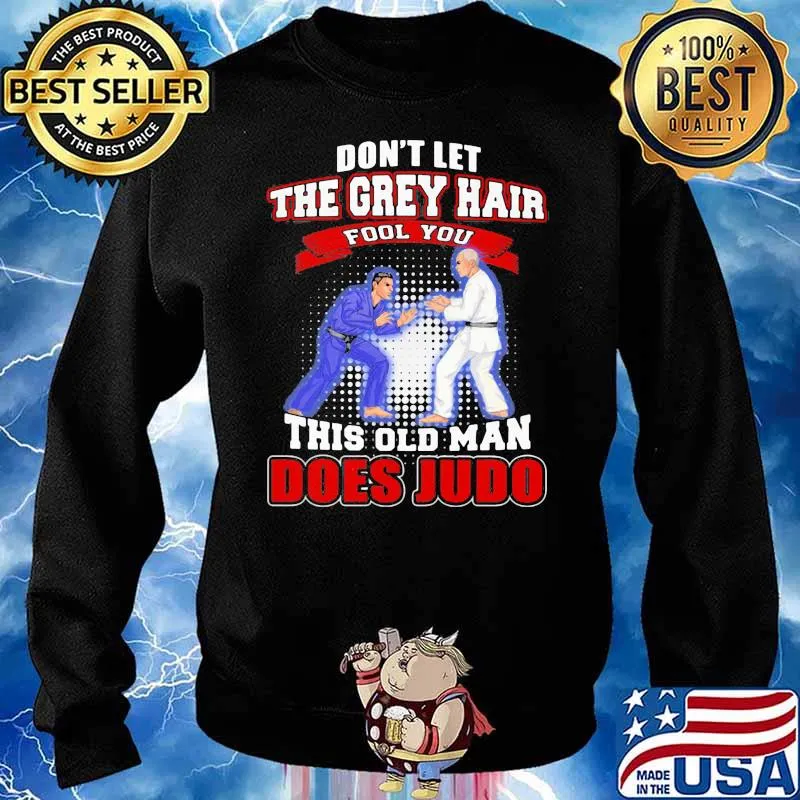 Don't Let The Grey Hair Fool You This Old Man Does Judo Shirt Sweater