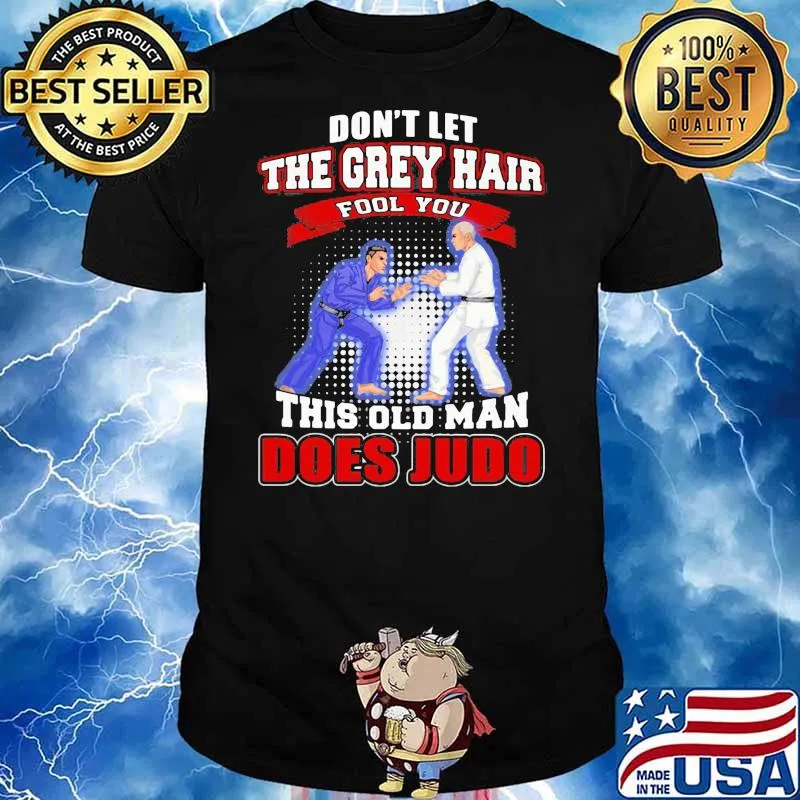Don't Let The Grey Hair Fool You This Old Man Does Judo Shirt