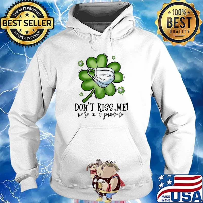 Don’t Kiss Me We’re In A Pandemic St Patrick’s Day Shirt Hoodie
