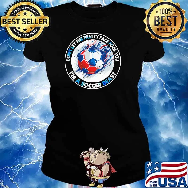 Don’t Let The Pretty Face Fool You I’m A Soccer Beast Shirt Ladies tee