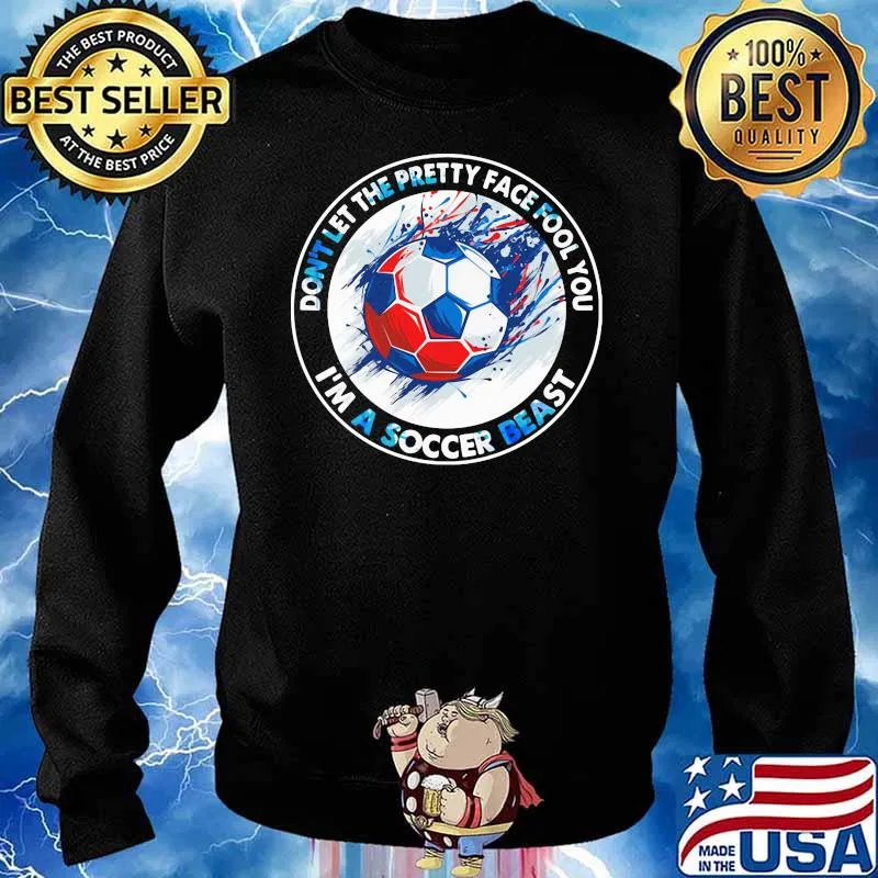 Don’t Let The Pretty Face Fool You I’m A Soccer Beast Shirt Sweater
