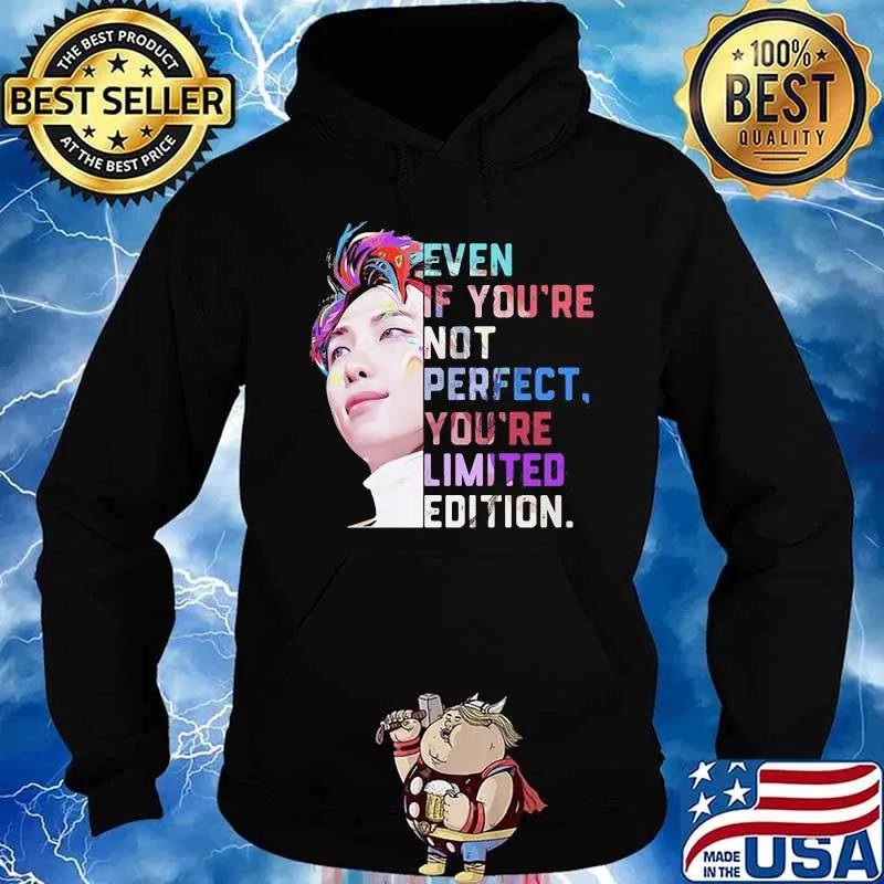 Even If You’re Not Perfect You’re Limited Edition Shirt Hoodie