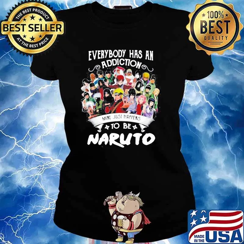 EVERYBODY HAS AN ADDICTION MINE JUST HAPPENS TO BE NARUTO CHARACTERS SHIRT Ladies tee