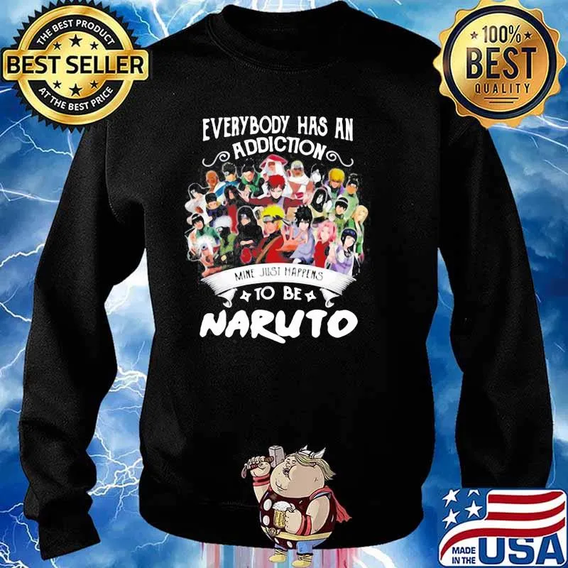 EVERYBODY HAS AN ADDICTION MINE JUST HAPPENS TO BE NARUTO CHARACTERS SHIRT Sweater