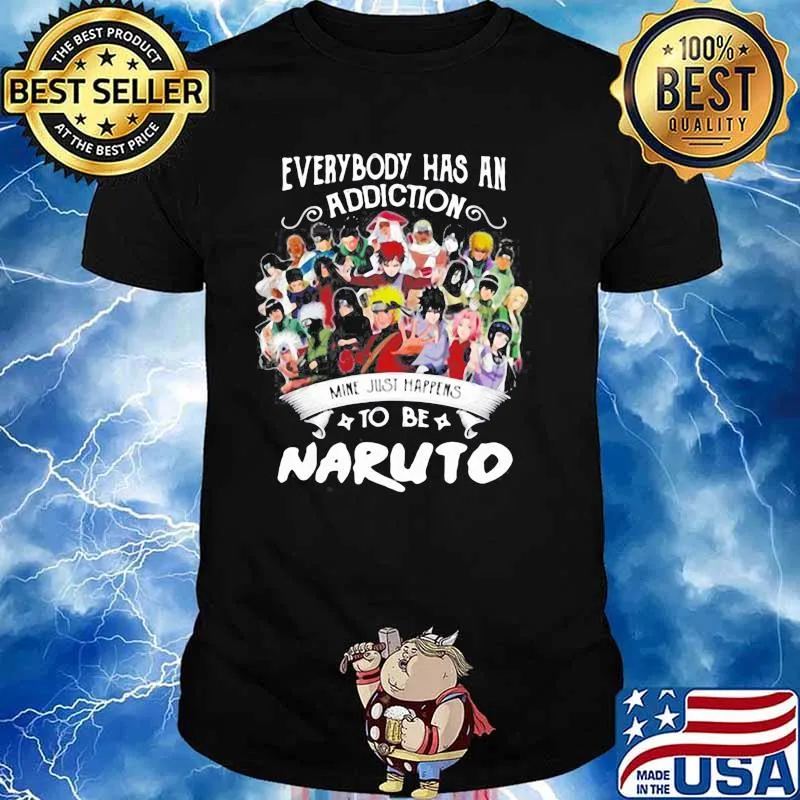 EVERYBODY HAS AN ADDICTION MINE JUST HAPPENS TO BE NARUTO CHARACTERS SHIRT Unisex