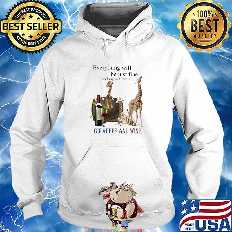 Everything Will Be Just Fine As Long As There Are Giraffes And Wine Shirt Hoodie
