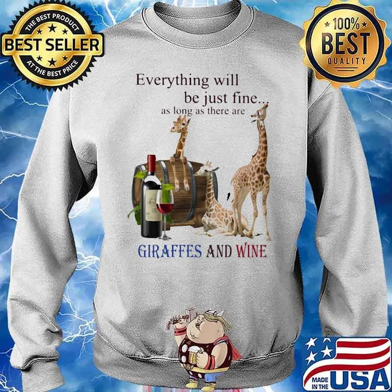 Everything Will Be Just Fine As Long As There Are Giraffes And Wine Shirt Sweater