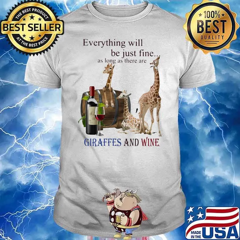Everything Will Be Just Fine As Long As There Are Giraffes And Wine Shirt