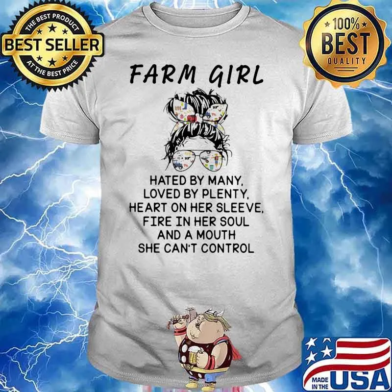 Farm Girl Hated By Many Loved By Plenty Heart On Her Sleeve Fire In Her Soul And A Mouth She Can't Control Shirt