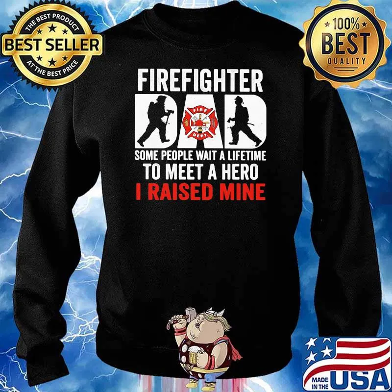 Firefighter Dad Some People Wait A Lifetime To Meet A Hero I Raised Mine Shirt Sweater