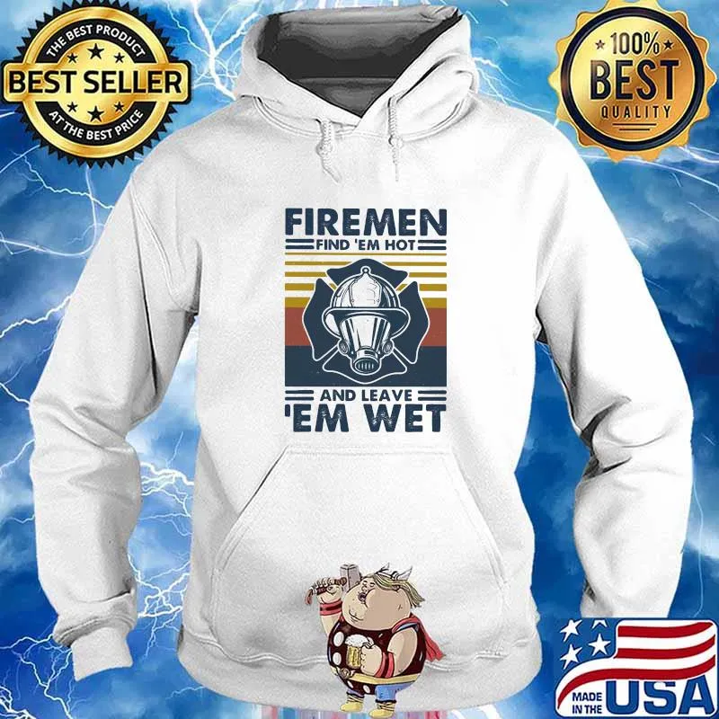Firemen Find 'Em Hot And Leave 'Em Wet Vintage Shirt Hoodie