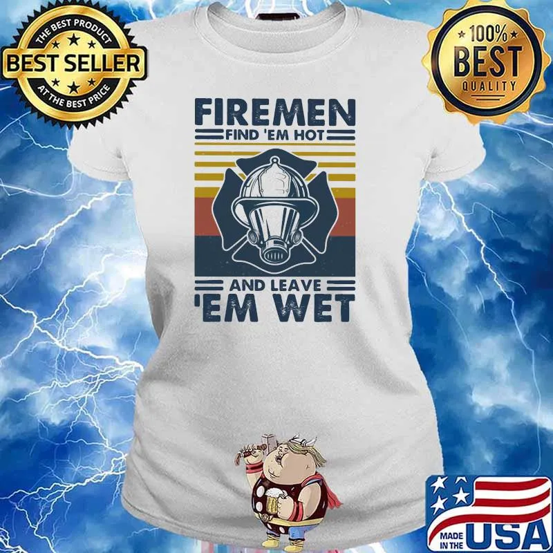 Firemen Find 'Em Hot And Leave 'Em Wet Vintage Shirt Ladies tee