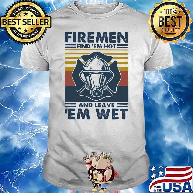 Firemen Find 'Em Hot And Leave 'Em Wet Vintage Shirt