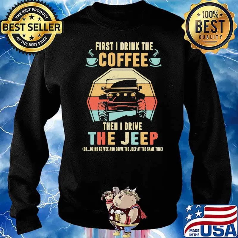 First I Drink The Coffee Then I Drive The Jeep Or Drink Coffee And Drive The Jeep At The Same Time Vintage Shirt Sweater
