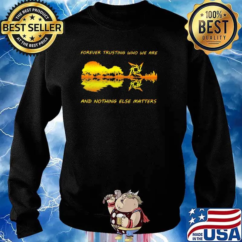 Forever Trusting Who We Are And Nothing Else Matters Guitar Metallica’s Music Shirt Sweater