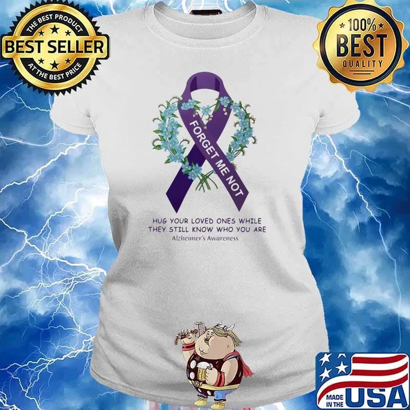 Forget Me Not Hug Your Loved Ones While They Still Know Who You Are Alzheimer's Awareness Flower Ladies tee