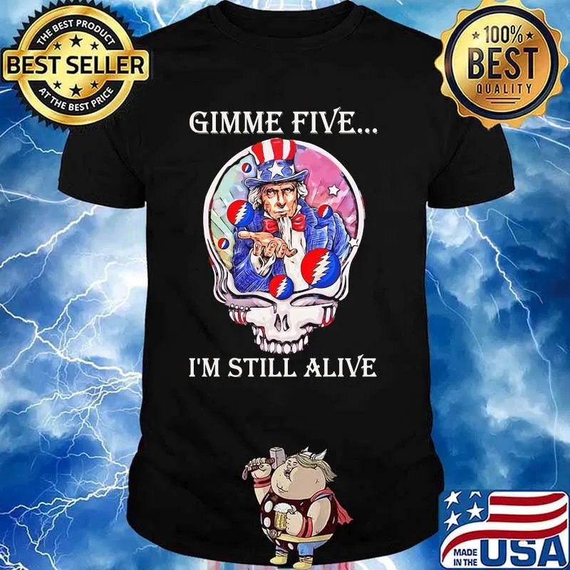 Gimme Five I’m Still Alive Grateful Dead Skull Uncle Sam Shirt