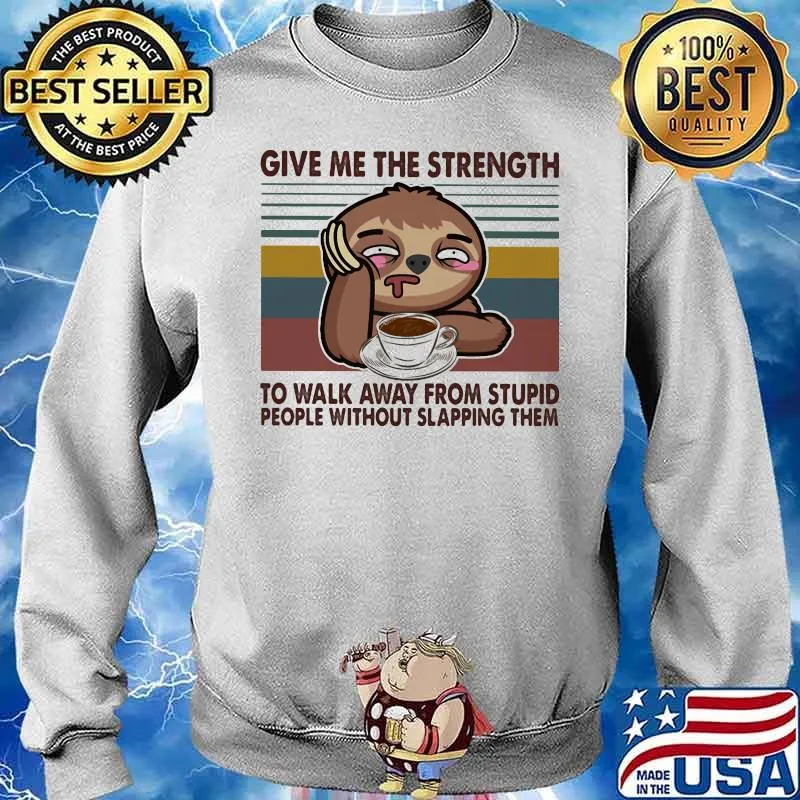 Give Me The Strength To Walk Away From Stupid People Without Slapping Them Sloth Vintage Shirt Sweater