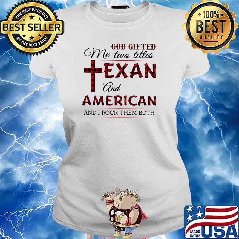 God Gifted Me Two Titles Texan And American And I Rock Them Both Shirt Ladies tee