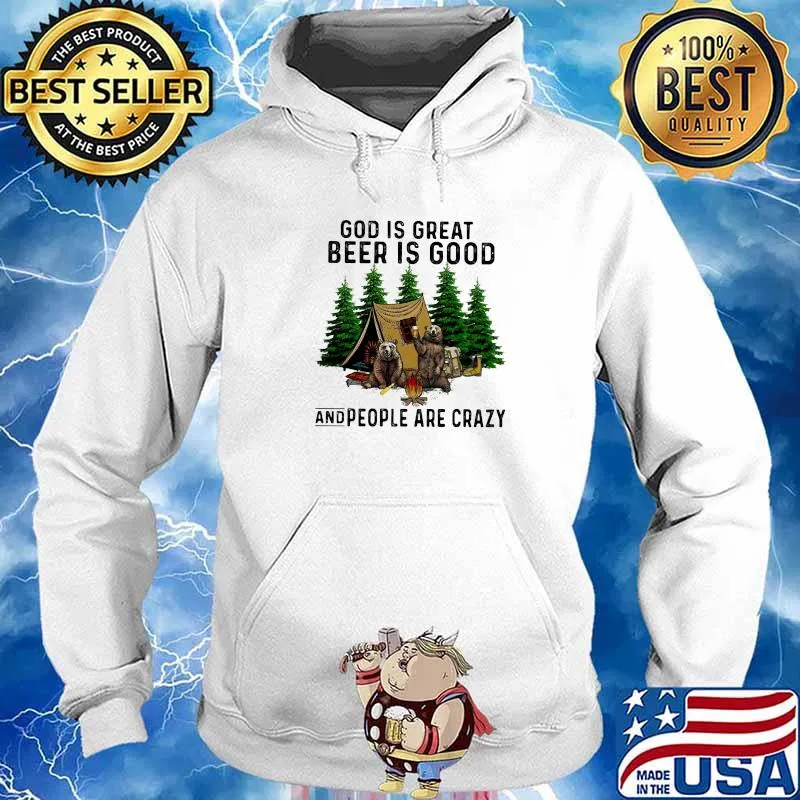 God Is Great Beer Is Good And People Are Crazy Bear Camping Shirt Hoodie