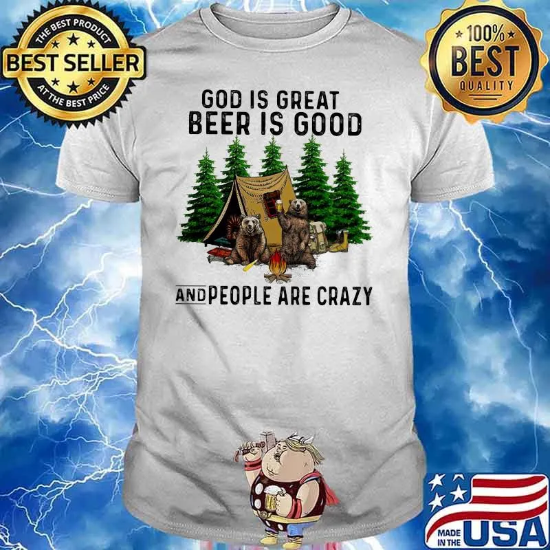 God Is Great Beer Is Good And People Are Crazy Bear Camping Shirt