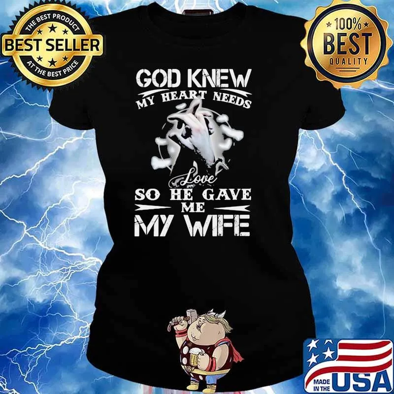 God Knew My Heart Needs Love So He Gave Me My Wife Shirt Ladies tee