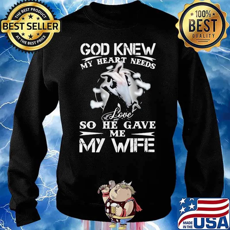 God Knew My Heart Needs Love So He Gave Me My Wife Shirt Sweater