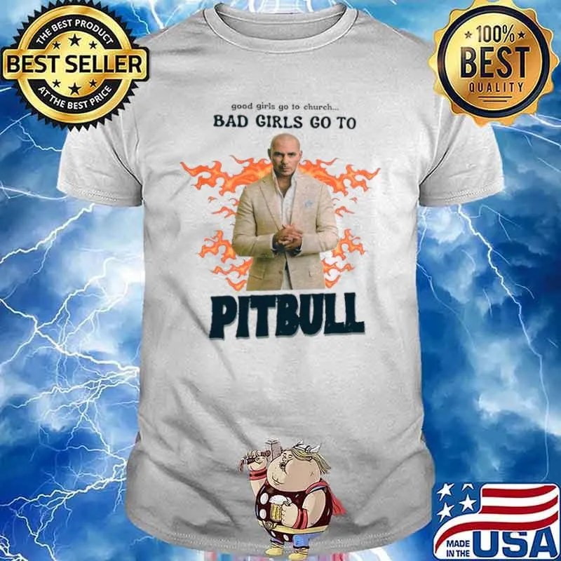 Good Girls Go To Church Bad Girls Go To Pitbull Official shirt