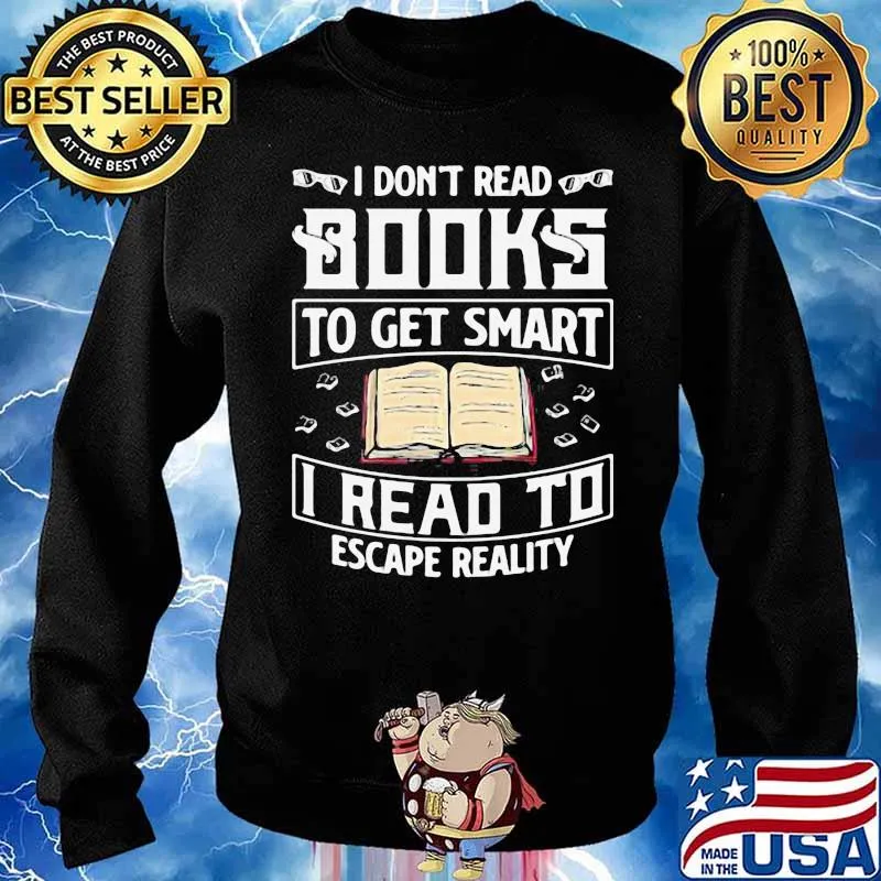 Good I Dont Read Books To Get Smart I Read To Escape Reality Shirt Sweater