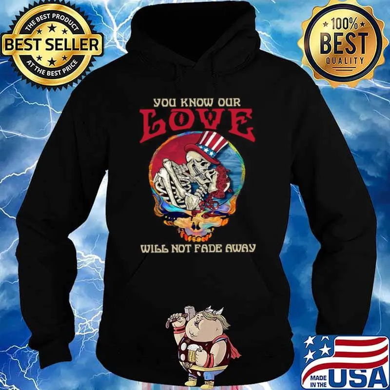 Grateful Dead Skellington You Know Our Love Will Not Fade Away Shirt Hoodie