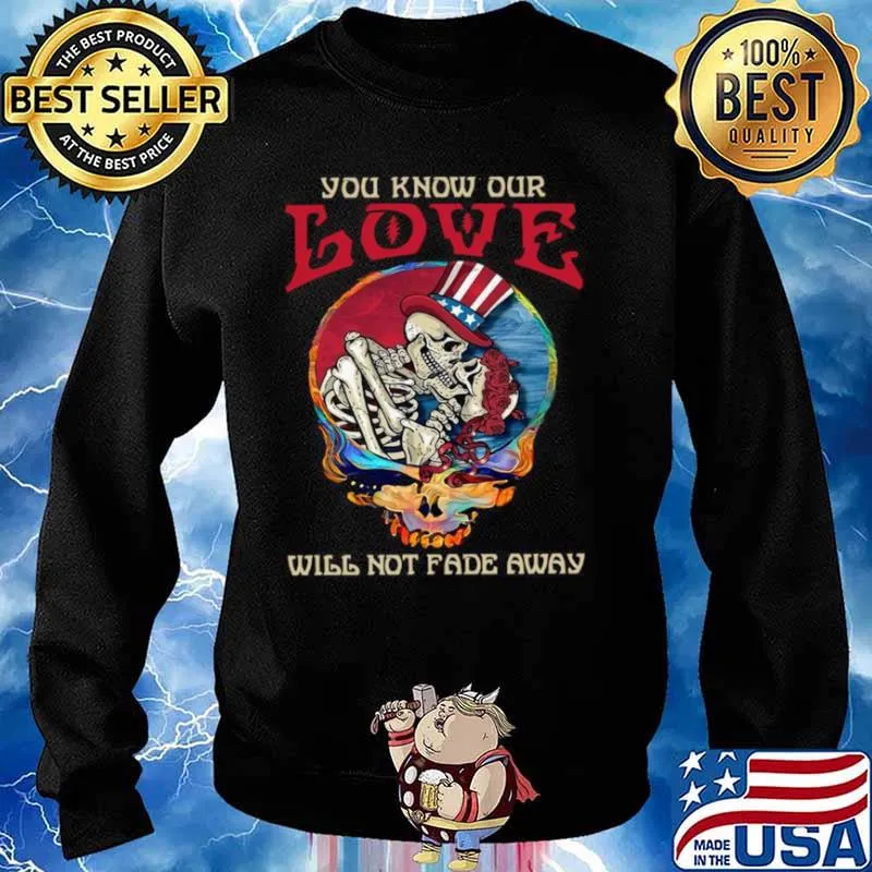 Grateful Dead Skellington You Know Our Love Will Not Fade Away Shirt Sweater