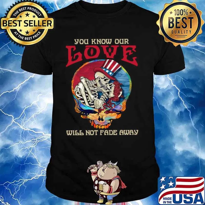Grateful Dead Skellington You Know Our Love Will Not Fade Away Shirt