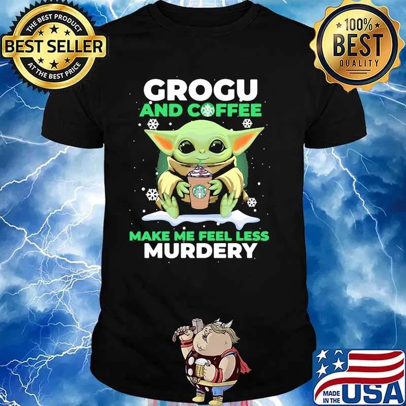 Grogu And Coffee Make Me Feel Less Murdery Baby Yoda Snow Shirt