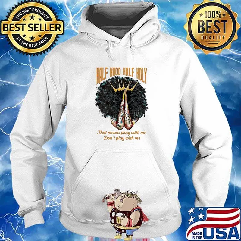Half hood half holy that means pray with me don’t play with me black girl queen Hoodie